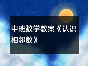 中班數(shù)學教案《認識相鄰數(shù)》