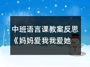 中班語言課教案反思《媽媽愛我我愛她》