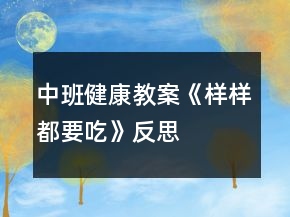 中班健康教案《樣樣都要吃》反思
