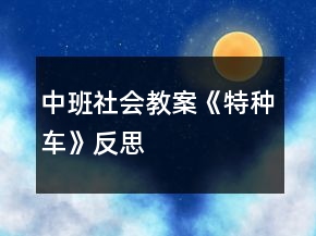 中班社會(huì)教案《特種車》反思