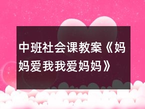 中班社會(huì)課教案《媽媽愛(ài)我我愛(ài)媽媽》反思