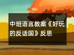 中班語言教案《好玩的反話國》反思