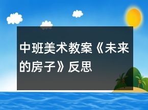 中班美術(shù)教案《未來的房子》反思