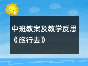 中班教案及教學(xué)反思《旅行去》