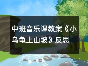中班音樂(lè)課教案《小烏龜上山坡》反思