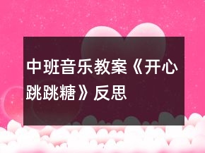 中班音樂(lè)教案《開(kāi)心跳跳糖》反思