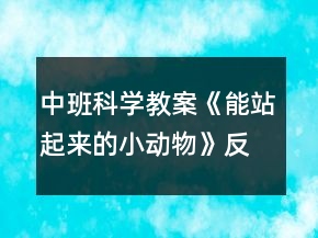 中班科學教案《能站起來的小動物》反思