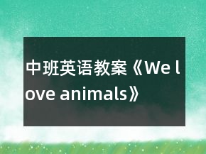 中班英語教案《We love animals》