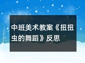 中班美術教案《扭扭蟲的舞蹈》反思