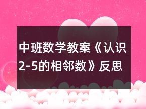 中班數(shù)學(xué)教案《認(rèn)識2-5的相鄰數(shù)》反思
