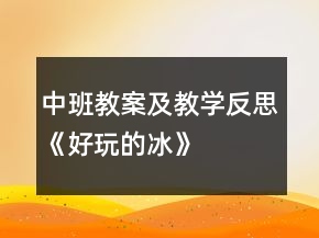 中班教案及教學(xué)反思《好玩的冰》