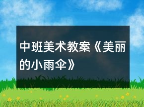 中班美術(shù)教案《美麗的小雨傘》