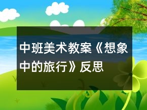 中班美術教案《想象中的旅行》反思
