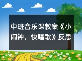 中班音樂課教案《小鬧鐘，快唱歌》反思