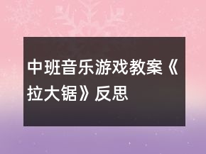 中班音樂(lè)游戲教案《拉大鋸》反思