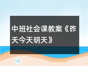 中班社會課教案《昨天、今天、明天》反思
