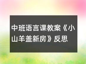 中班語(yǔ)言課教案《小山羊蓋新房》反思