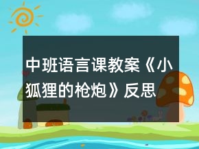 中班語言課教案《小狐貍的槍炮》反思