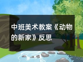 中班美術教案《動物的新家》反思