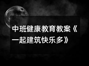 中班健康教育教案《一起建筑快樂多》反思