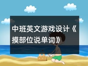 中班英文游戲設(shè)計(jì)《摸部位說單詞》