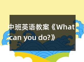 中班英語教案《What can you do?》