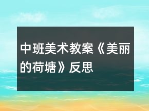 中班美術教案《美麗的荷塘》反思