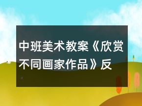 中班美術教案《欣賞不同畫家作品》反思