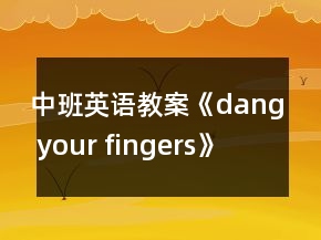 中班英語教案《dang your fingers》