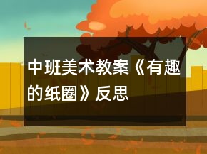 中班美術教案《有趣的紙圈》反思