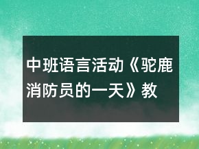 中班語言活動《駝鹿消防員的一天》教案