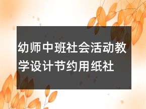 幼師中班社會活動教學(xué)設(shè)計：節(jié)約用紙社會領(lǐng)域