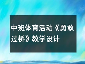 中班體育活動(dòng)《勇敢過橋》教學(xué)設(shè)計(jì)