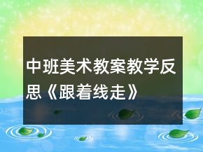 中班美術(shù)教案教學(xué)反思《跟著線走》