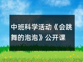 中班科學(xué)活動(dòng)《會(huì)跳舞的泡泡》公開課教學(xué)設(shè)計(jì)反思