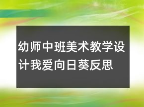 幼師中班美術(shù)教學(xué)設(shè)計(jì)：我愛向日葵反思
