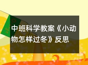 中班科學(xué)教案《小動(dòng)物怎樣過(guò)冬》反思