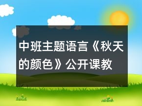 中班主題語言《秋天的顏色》公開課教學設(shè)計秋天主題反思