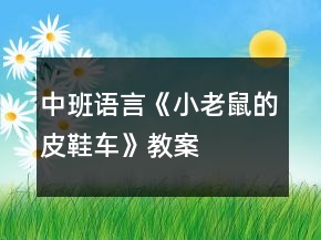 中班語言《小老鼠的皮鞋車》教案