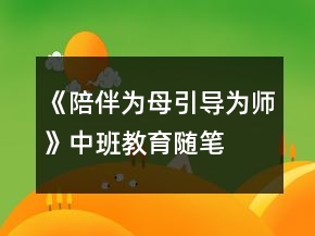 《陪伴為母引導(dǎo)為師》中班教育隨筆