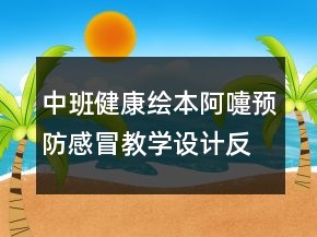 中班健康繪本：阿嚏預(yù)防感冒教學(xué)設(shè)計(jì)反思