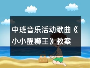 中班音樂(lè)活動(dòng)：歌曲《小小醒獅王》教案