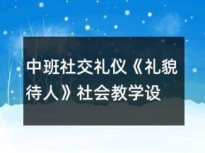 中班社交禮儀《禮貌待人》社會(huì)教學(xué)設(shè)計(jì)