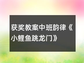 獲獎(jiǎng)教案中班韻律《小鯉魚(yú)跳龍門(mén)》