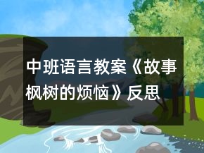 中班語(yǔ)言教案《故事楓樹的煩惱》反思