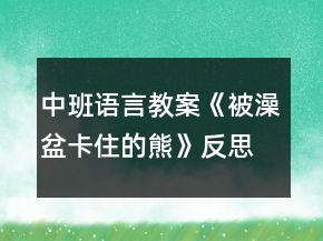 中班語言教案《被澡盆卡住的熊》反思