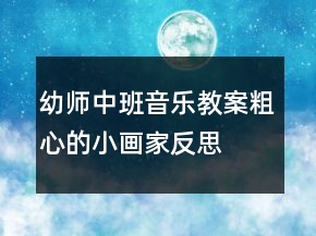 幼師中班音樂教案：粗心的小畫家反思