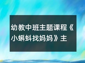 幼教中班主題課程《小蝌蚪找媽媽》主題活動(dòng)方案