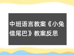 中班語(yǔ)言教案《小兔借尾巴》教案反思