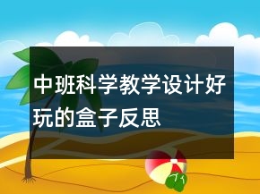 中班科學(xué)教學(xué)設(shè)計(jì)：好玩的盒子反思